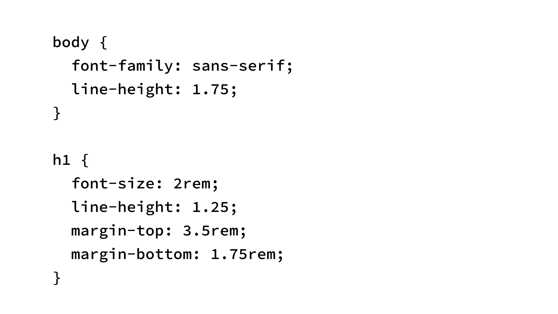 body { font-family: sans-serif; line-height: 1.75; } h1 { font-size: 2rem; line-height: 1.25; margin-top: 3.5rem; margin-bottom: 1.75rem; }